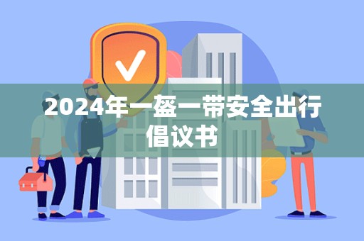 2024年一盔一带安全出行倡议书