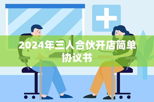 2024年三人合伙开店简单协议书