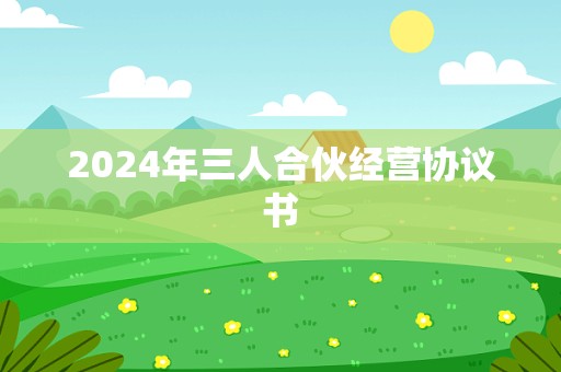 2024年三人合伙经营协议书