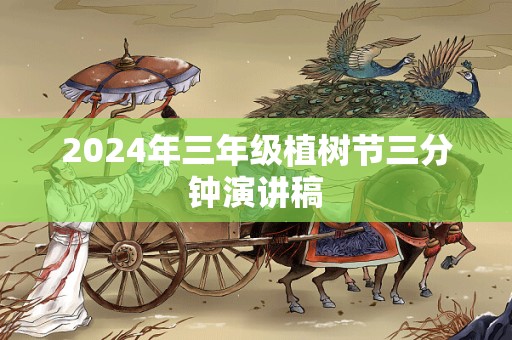 2024年三年级植树节三分钟演讲稿