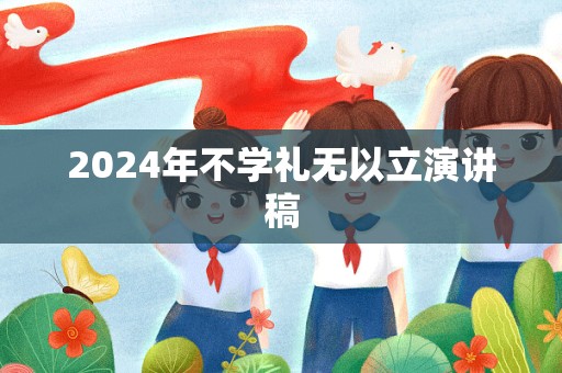 2024年不学礼无以立演讲稿