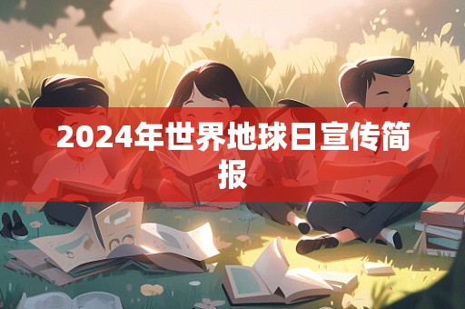 2024年世界地球日宣传简报