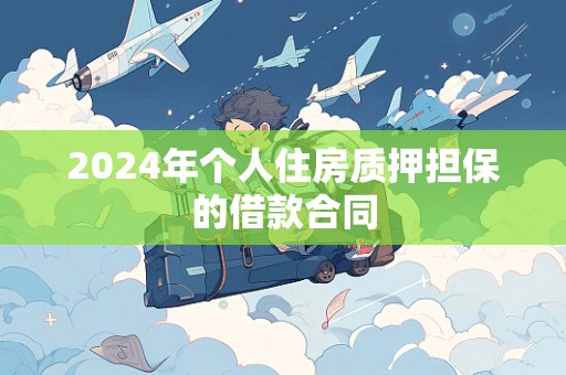 2024年个人住房质押担保的借款合同