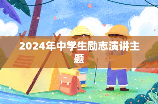 2024年中学生励志演讲主题