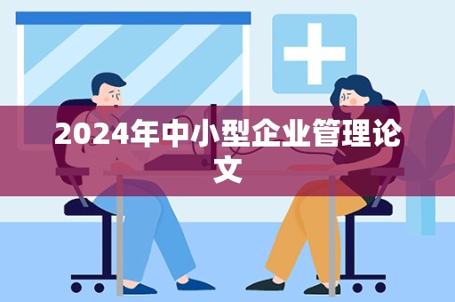 2024年中小型企业管理论文