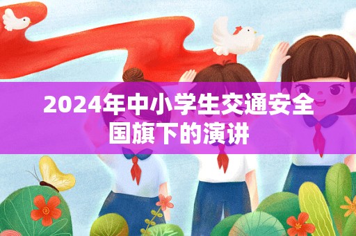 2024年中小学生交通安全国旗下的演讲