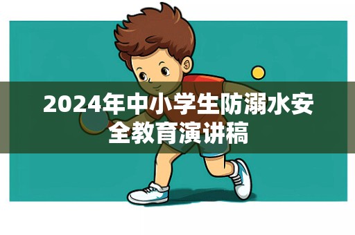 2024年中小学生防溺水安全教育演讲稿