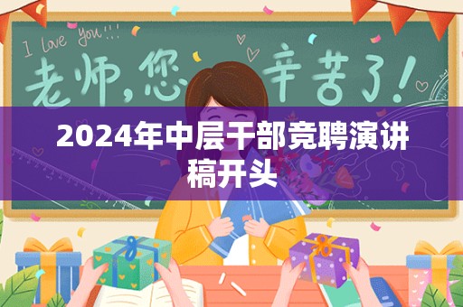 2024年中层干部竞聘演讲稿开头