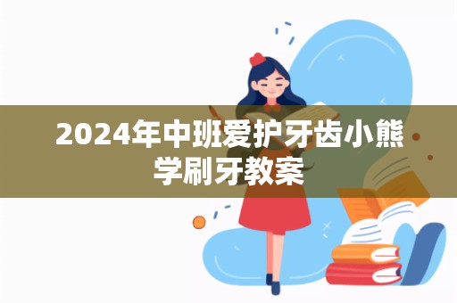 2024年中班爱护牙齿小熊学刷牙教案