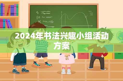 2024年书法兴趣小组活动方案