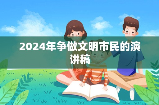 2024年争做文明市民的演讲稿