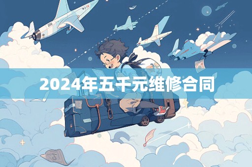 2024年五千元维修合同