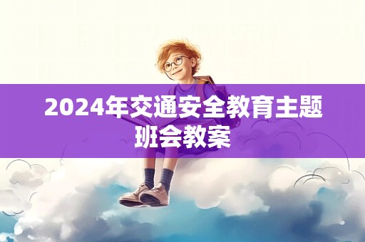 2024年交通安全教育主题班会教案