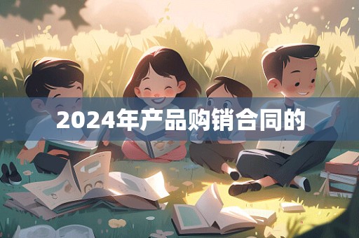 2024年产品购销合同的