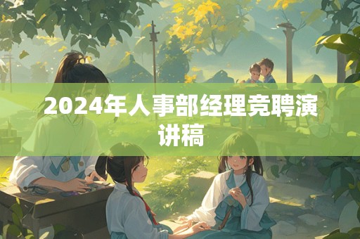 2024年人事部经理竞聘演讲稿