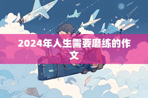 2024年人生需要磨练的作文