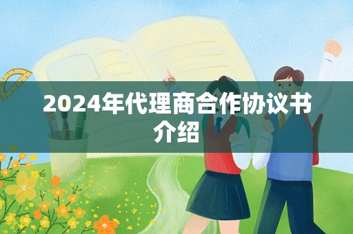 2024年代理商合作协议书介绍