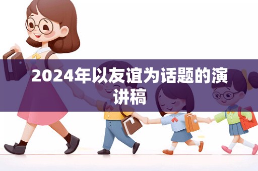 2024年以友谊为话题的演讲稿