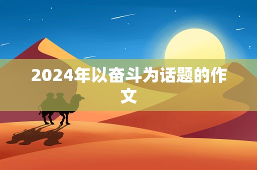 2024年以奋斗为话题的作文