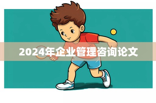 2024年企业管理咨询论文