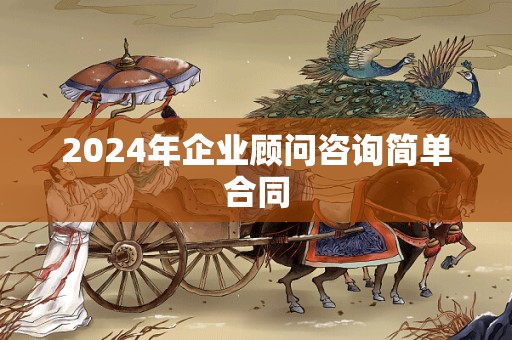 2024年企业顾问咨询简单合同