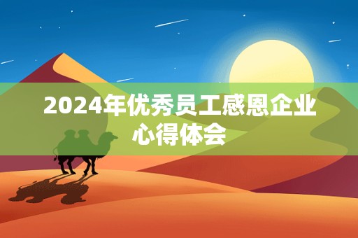 2024年优秀员工感恩企业心得体会