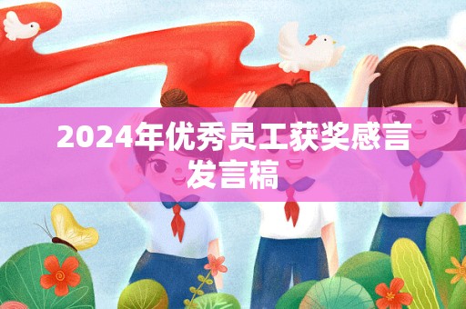 2024年优秀员工获奖感言发言稿