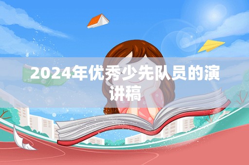 2024年优秀少先队员的演讲稿