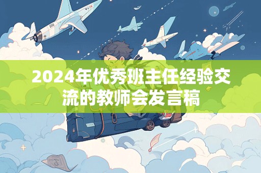 2024年优秀班主任经验交流的教师会发言稿