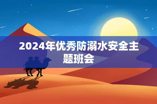 2024年优秀防溺水安全主题班会