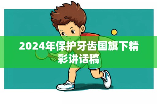 2024年保护牙齿国旗下精彩讲话稿