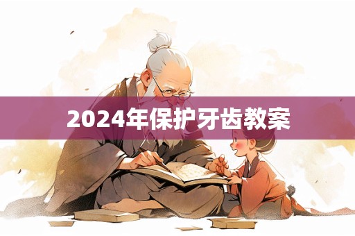 2024年保护牙齿教案