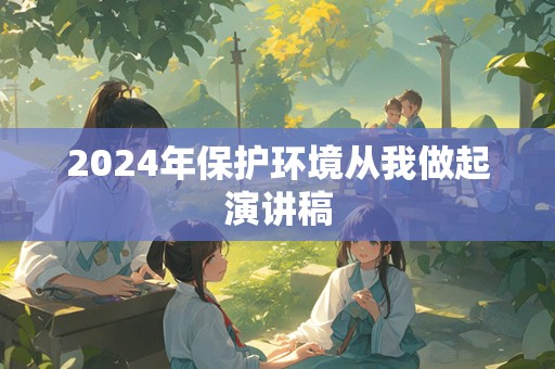 2024年保护环境从我做起演讲稿