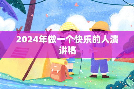 2024年做一个快乐的人演讲稿