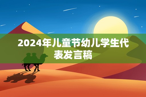 2024年儿童节幼儿学生代表发言稿