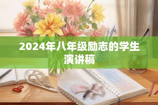 2024年八年级励志的学生演讲稿