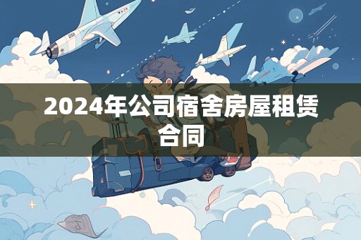 2024年公司宿舍房屋租赁合同