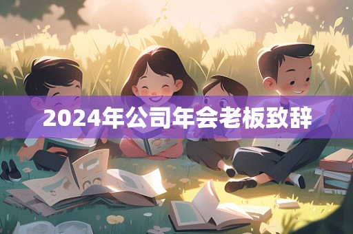 2024年公司年会老板致辞