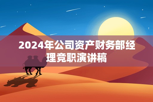 2024年公司资产财务部经理竞职演讲稿