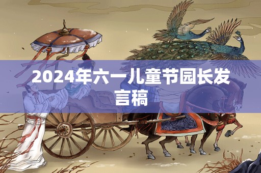 2024年六一儿童节园长发言稿