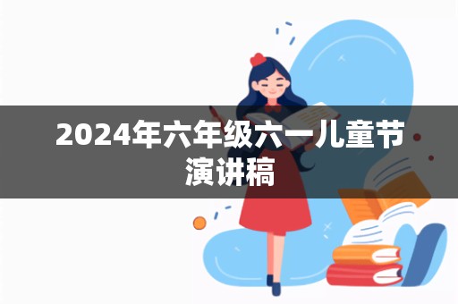 2024年六年级六一儿童节演讲稿