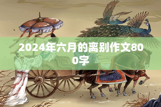 2024年六月的离别作文800字