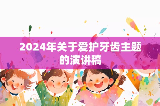 2024年关于爱护牙齿主题的演讲稿