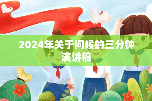 2024年关于问候的三分钟演讲稿