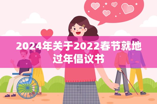 2024年关于2022春节就地过年倡议书