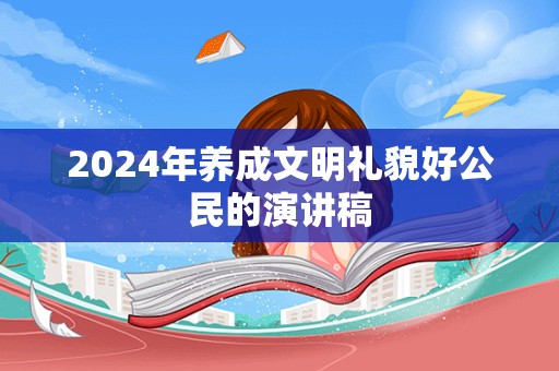 2024年养成文明礼貌好公民的演讲稿