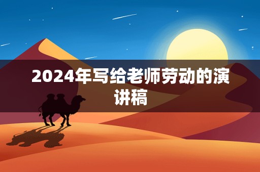 2024年写给老师劳动的演讲稿