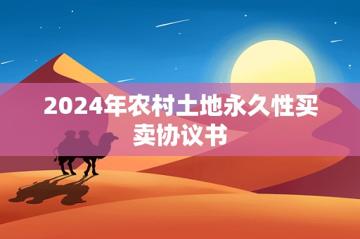 2024年农村土地永久性买卖协议书