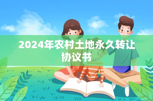 2024年农村土地永久转让协议书