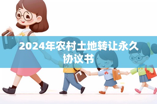 2024年农村土地转让永久协议书